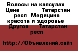 Волосы на капсулах › Цена ­ 4 000 - Татарстан респ. Медицина, красота и здоровье » Другое   . Татарстан респ.